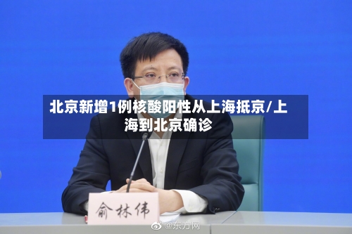 北京新增1例核酸阳性从上海抵京/上海到北京确诊