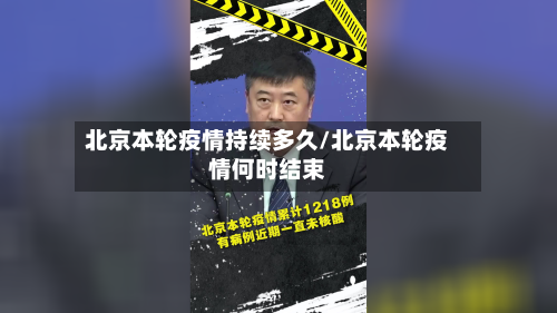 北京本轮疫情持续多久/北京本轮疫情何时结束-第2张图片