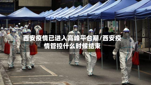 西安疫情已进入高峰平台期/西安疫情管控什么时候结束