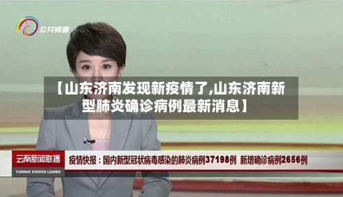 【山东济南发现新疫情了,山东济南新型肺炎确诊病例最新消息】
